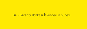 84 - Garanti Bankası İskenderun Şubesi